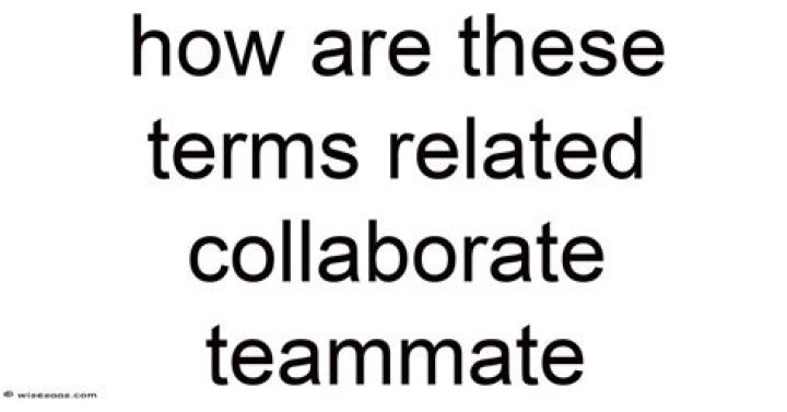 How Are These Terms Related Collaborate Teammate