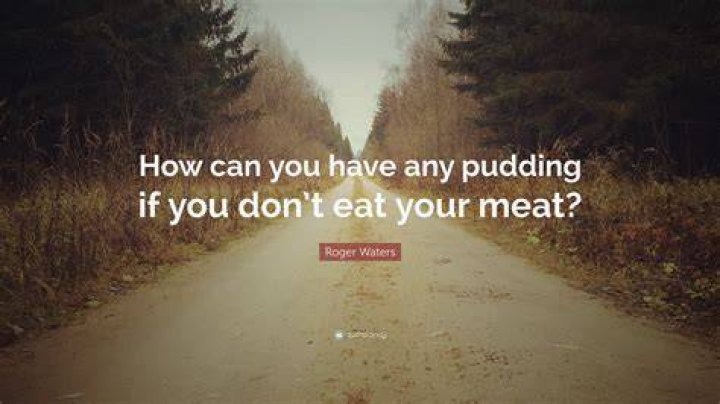 How Can You Have Any Pudding