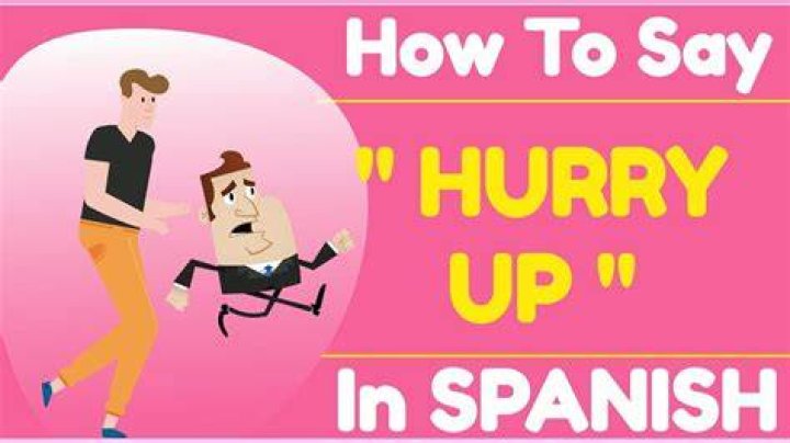How Do You Say Hurry Up In Spanish