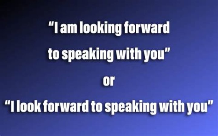 I Look Forward To Speaking With You