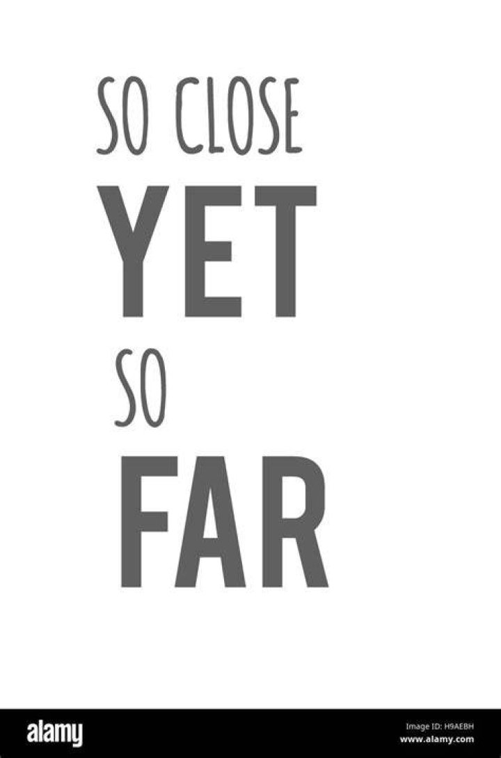 So Close Yet So Far Meaning