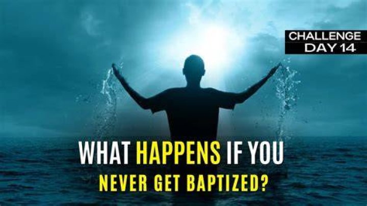 What Happens If You Never Get Baptized